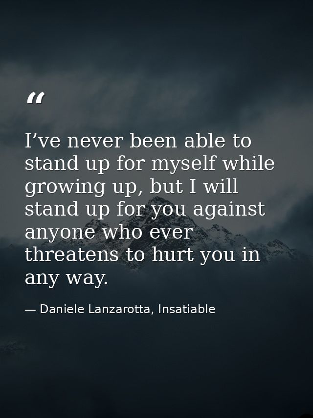 I’ve never been able to stand up for myself while growing up, but I will stand up for you against anyone who ever threat — Daniele Lanzarotta, Insatiable