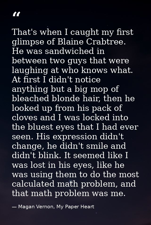 That's when I caught my first glimpse of Blaine Crabtree. He was sandwiched in between two guys that were laughing at wh — Magan Vernon, My Paper Heart