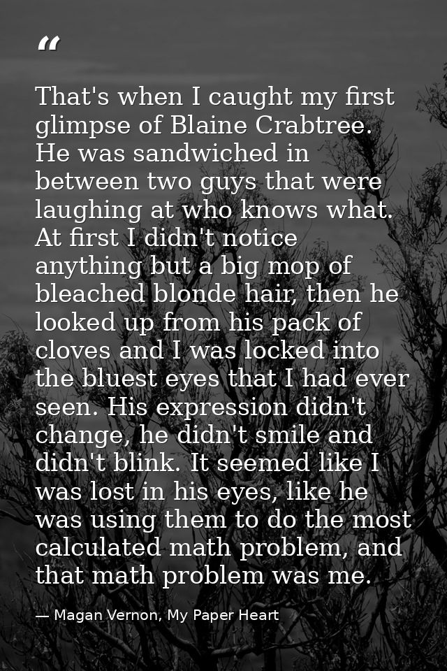 That's when I caught my first glimpse of Blaine Crabtree. He was sandwiched in between two guys that were laughing at wh — Magan Vernon, My Paper Heart
