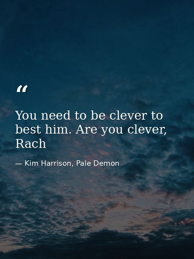 You need to be clever to best him. Are you clever, Rach — Kim Harrison, Pale Demon
