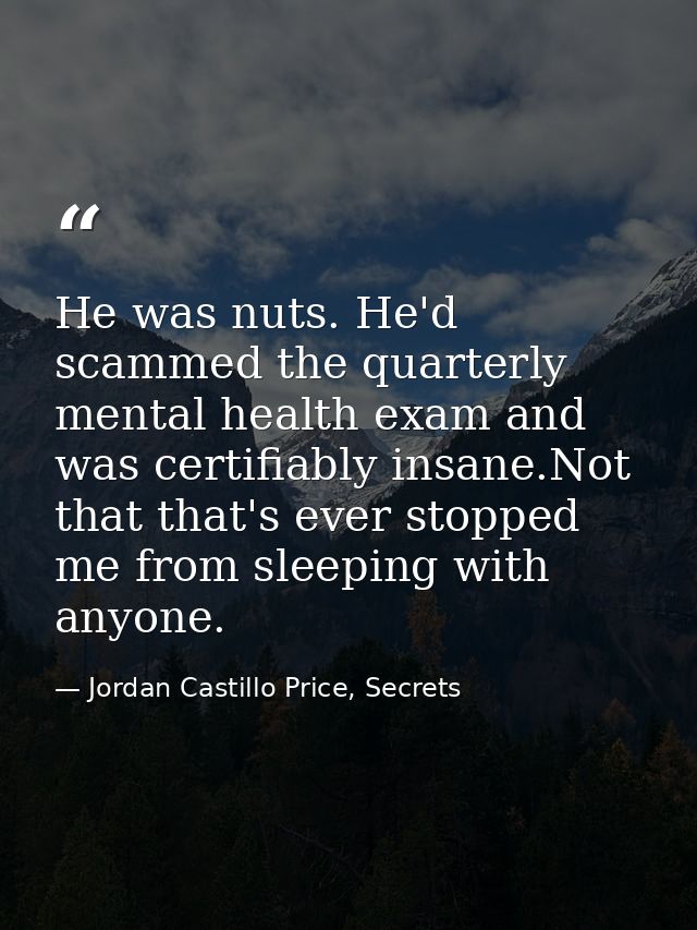 He was nuts. He'd scammed the quarterly mental health exam and was certifiably insane.Not that that's ever stopped me fr — Jordan Castillo Price, Secrets
