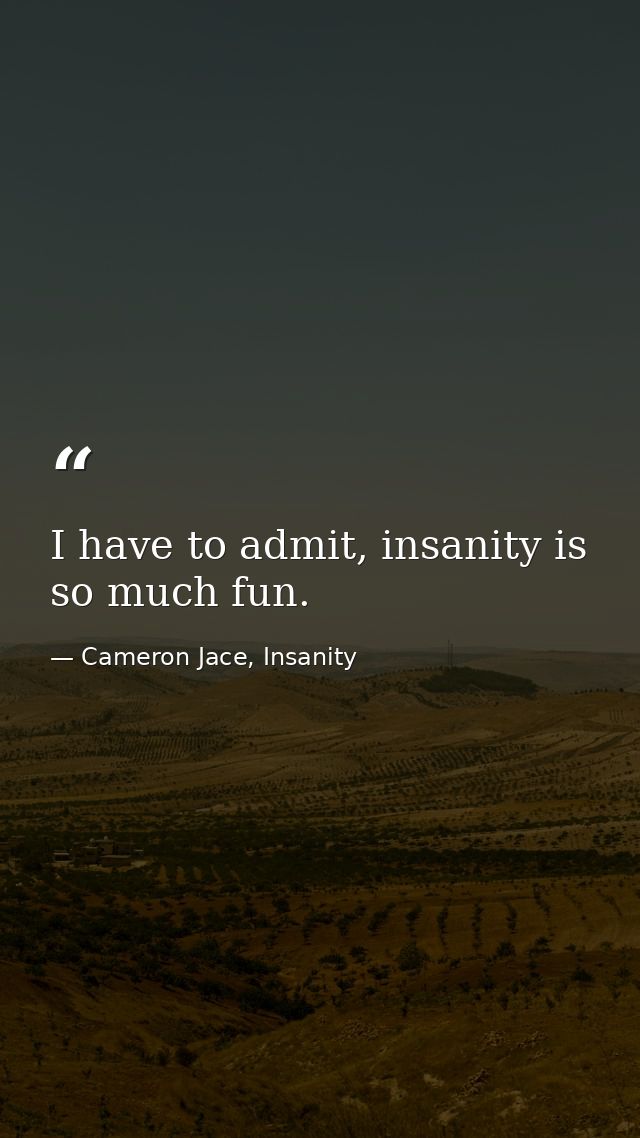 I have to admit, insanity is so much fun. — Cameron Jace, Insanity