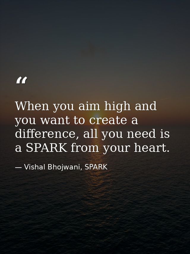 When you aim high and you want to create a difference, all you need is a SPARK from your heart. — Vishal Bhojwani, SPARK