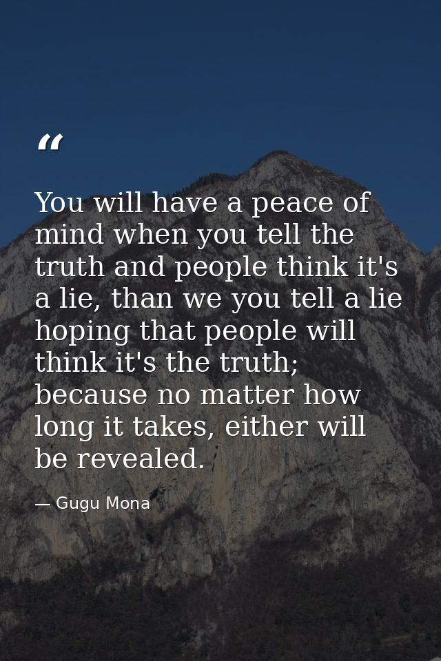 You will have a peace of mind when you tell the truth and people think it's a lie, than we you tell a lie hoping that pe — Gugu Mona