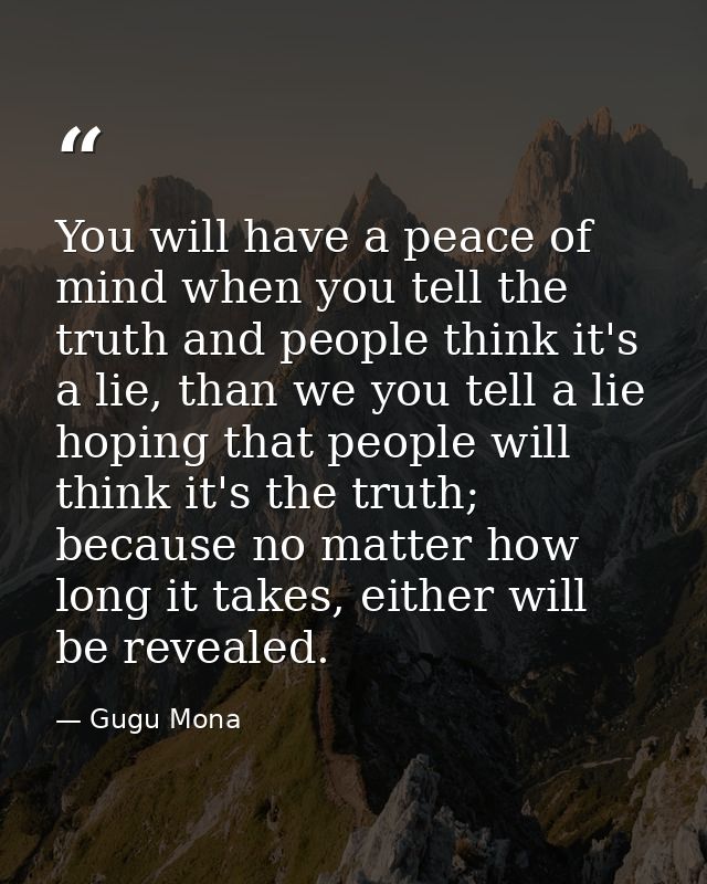 You will have a peace of mind when you tell the truth and people think it's a lie, than we you tell a lie hoping that pe — Gugu Mona