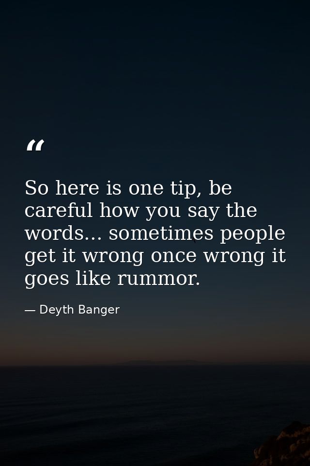 So here is one tip, be careful how you say the words... sometimes people get it wrong once wrong it goes like rummor. — Deyth Banger