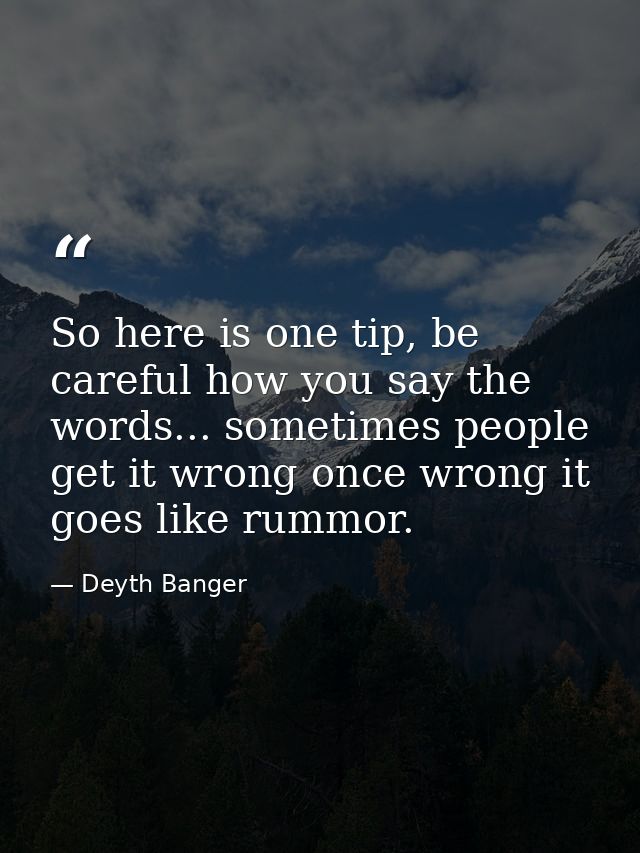 So here is one tip, be careful how you say the words... sometimes people get it wrong once wrong it goes like rummor. — Deyth Banger