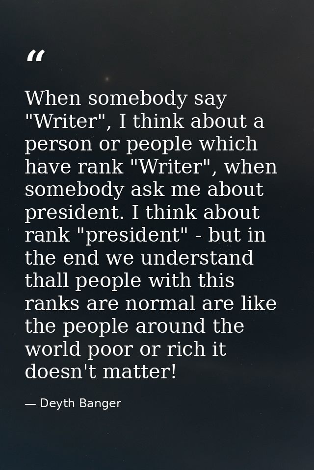 When somebody say "Writer", I think about a person or people which have rank "Writer", when somebody ask me about presid — Deyth Banger