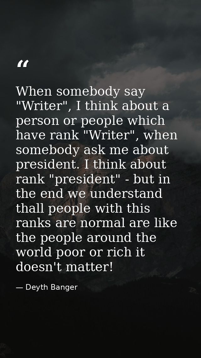 When somebody say "Writer", I think about a person or people which have rank "Writer", when somebody ask me about presid — Deyth Banger