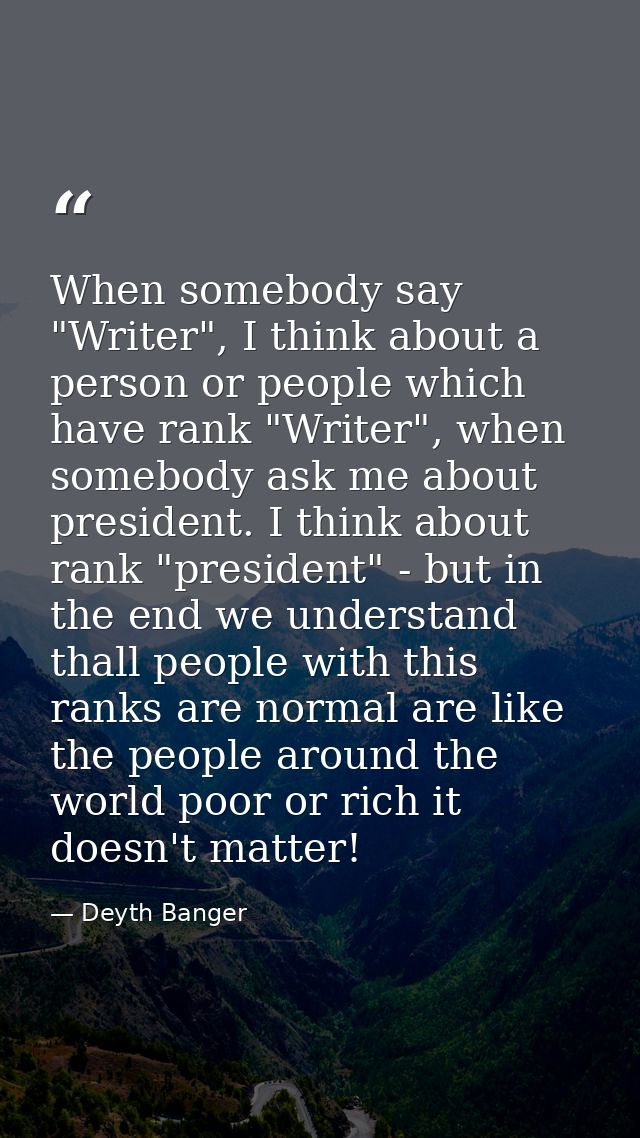 When somebody say "Writer", I think about a person or people which have rank "Writer", when somebody ask me about presid — Deyth Banger