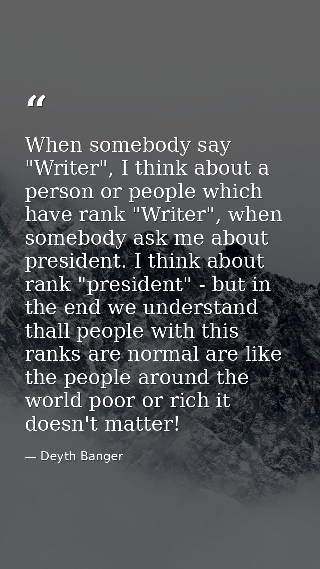 When somebody say "Writer", I think about a person or people which have rank "Writer", when somebody ask me about presid — Deyth Banger