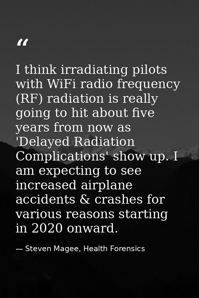 I think irradiating pilots with WiFi radio frequency (RF) radiation is really going to hit about five years from now as  — Steven Magee, Health Forensics
