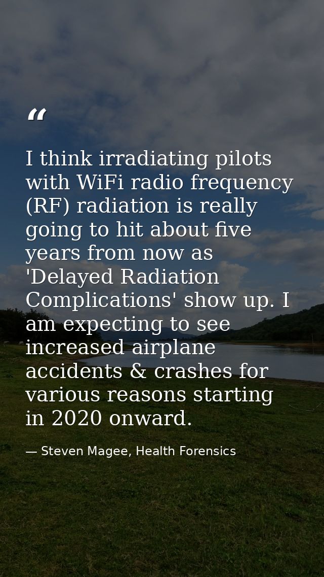 I think irradiating pilots with WiFi radio frequency (RF) radiation is really going to hit about five years from now as  — Steven Magee, Health Forensics