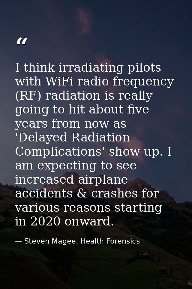 I think irradiating pilots with WiFi radio frequency (RF) radiation is really going to hit about five years from now as  — Steven Magee, Health Forensics