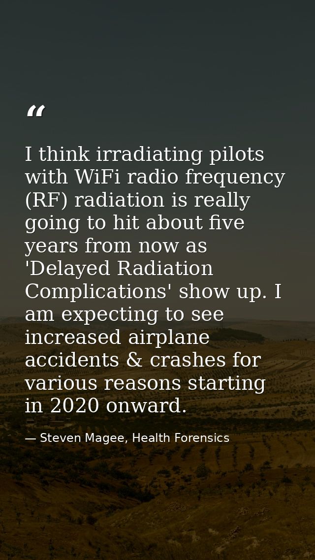 I think irradiating pilots with WiFi radio frequency (RF) radiation is really going to hit about five years from now as  — Steven Magee, Health Forensics