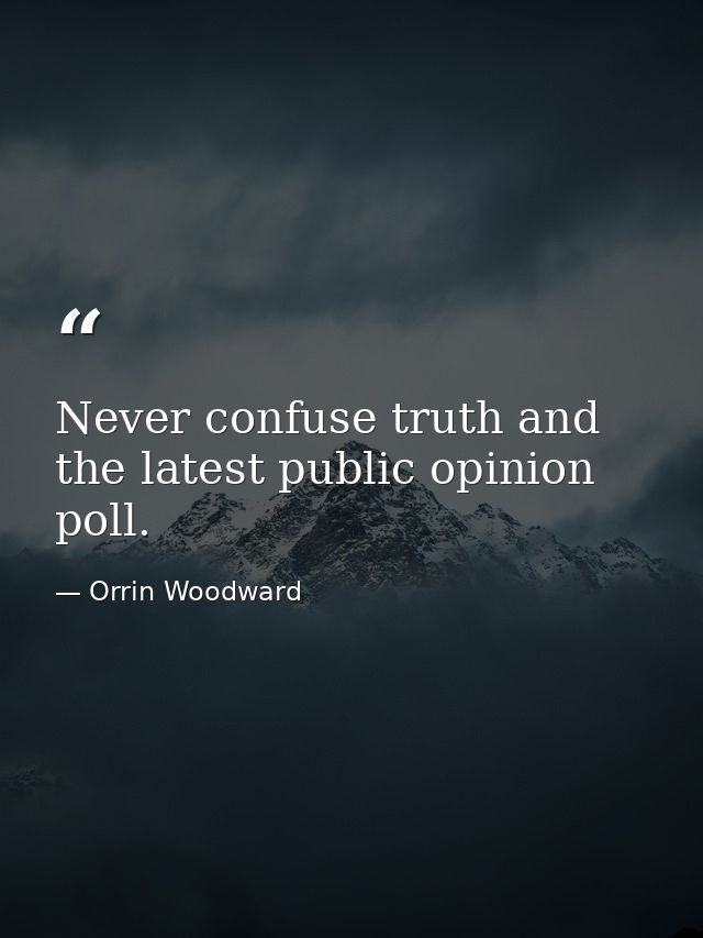 Never confuse truth and the latest public opinion poll. — Orrin Woodward