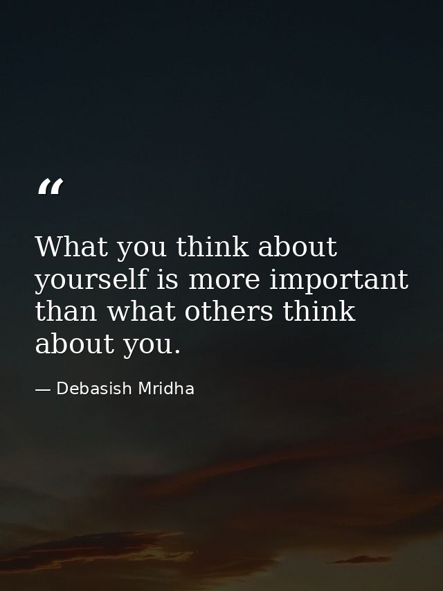 What you think about yourself is more important than what others think about you. — Debasish Mridha