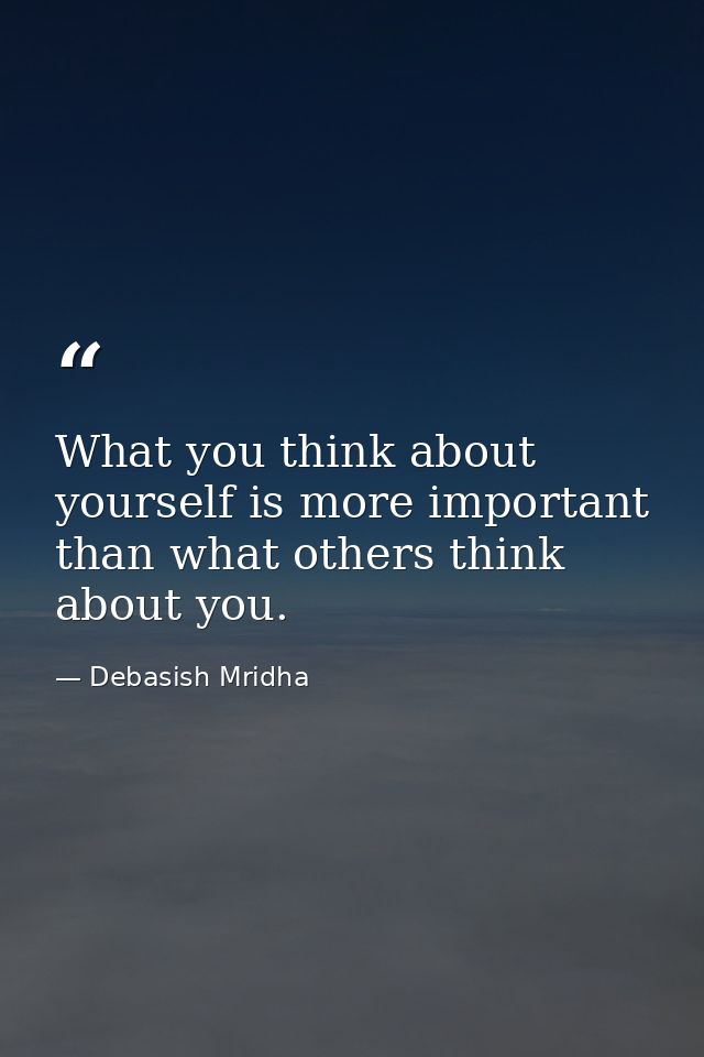 What you think about yourself is more important than what others think about you. — Debasish Mridha