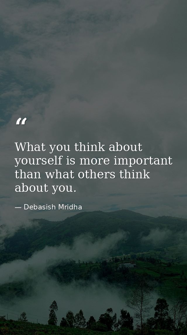 What you think about yourself is more important than what others think about you. — Debasish Mridha