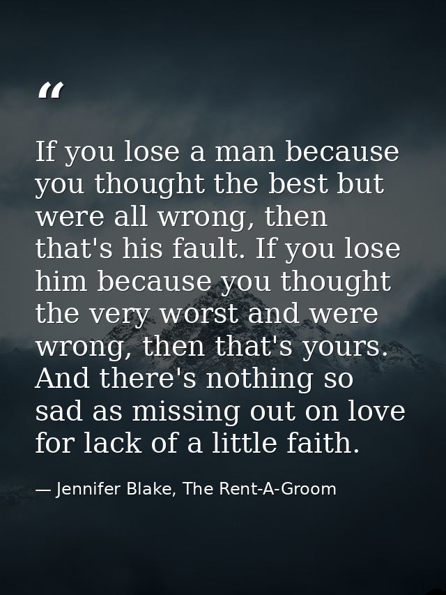 If you lose a man because you thought the best but were all wrong, then that's his fault. If you lose him because you th — Jennifer Blake, The Rent-A-Groom