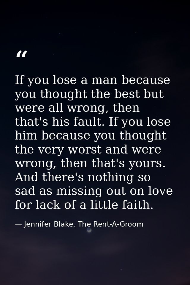 If you lose a man because you thought the best but were all wrong, then that's his fault. If you lose him because you th — Jennifer Blake, The Rent-A-Groom