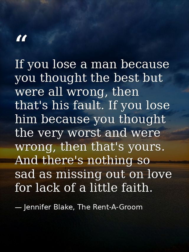 If you lose a man because you thought the best but were all wrong, then that's his fault. If you lose him because you th — Jennifer Blake, The Rent-A-Groom