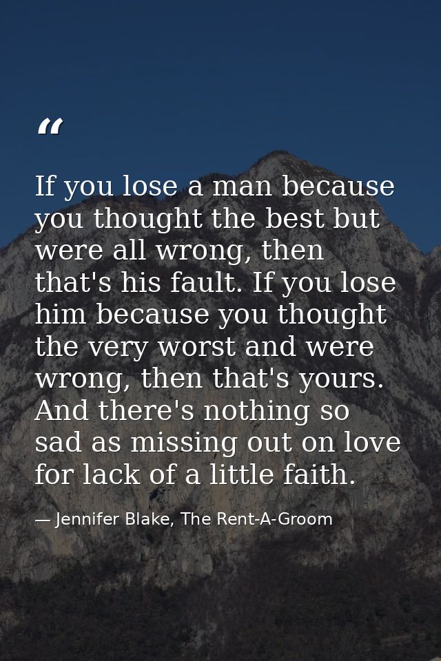 If you lose a man because you thought the best but were all wrong, then that's his fault. If you lose him because you th — Jennifer Blake, The Rent-A-Groom