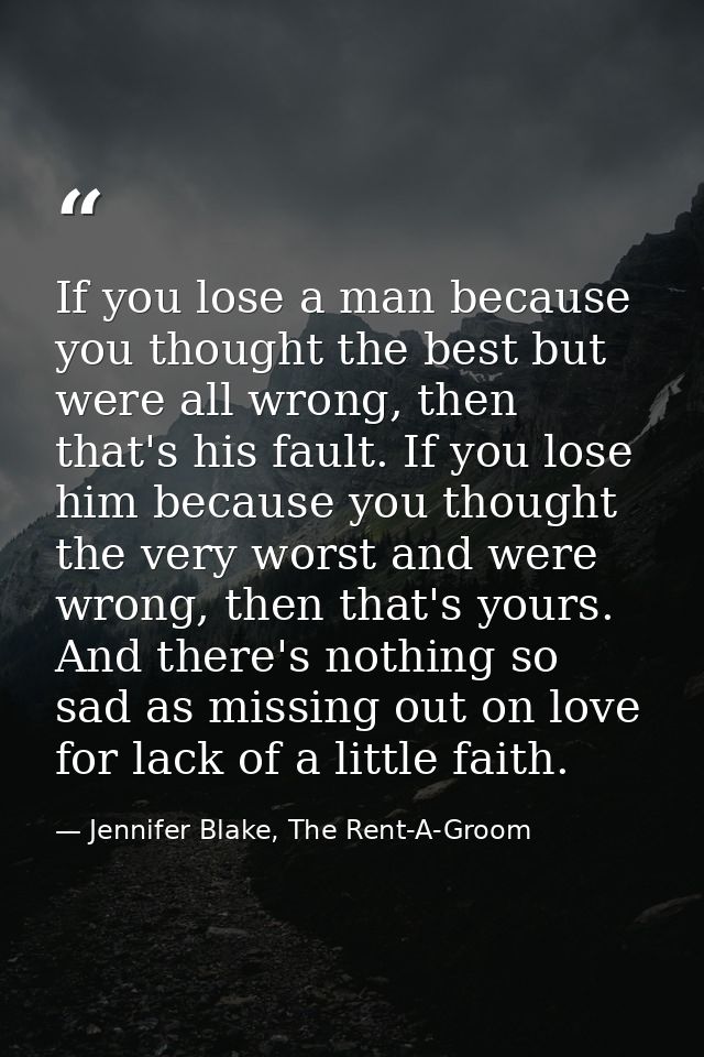 If you lose a man because you thought the best but were all wrong, then that's his fault. If you lose him because you th — Jennifer Blake, The Rent-A-Groom