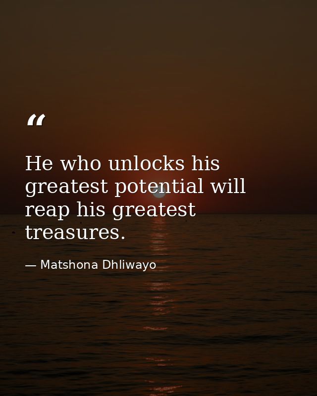 He who unlocks his greatest potential will reap his greatest treasures. — Matshona Dhliwayo