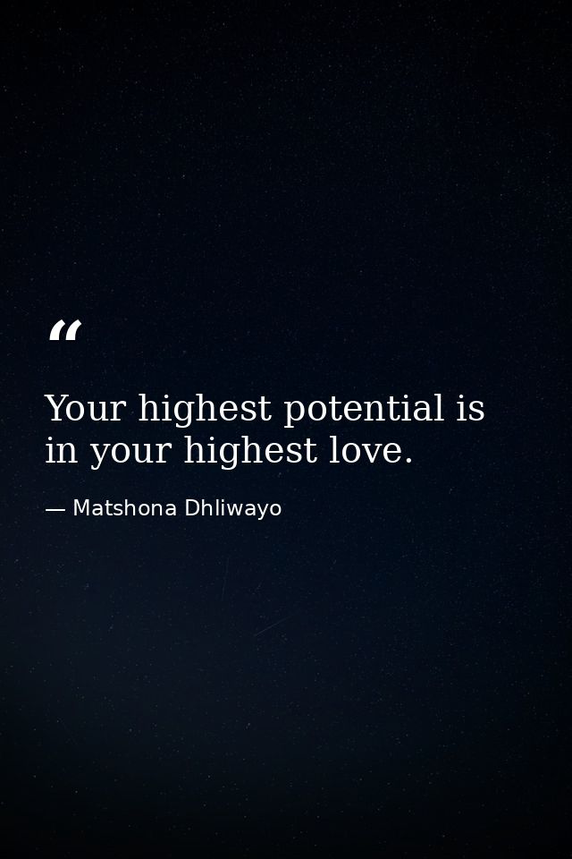 Your highest potential is in your highest love. — Matshona Dhliwayo