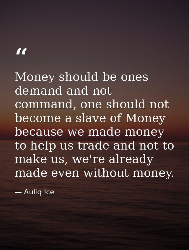 Money should be ones demand and not command, one should not become a slave of Money because we made money to help us tra — Auliq Ice