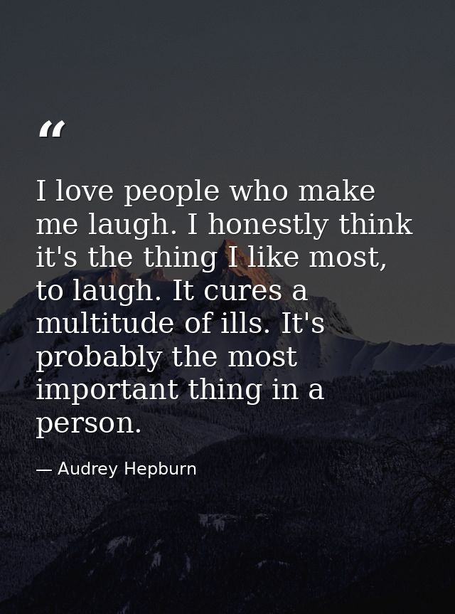 I love people who make me laugh. I honestly think it's the thing I like most, to laugh. It cures a multitude of ills. It — Audrey Hepburn