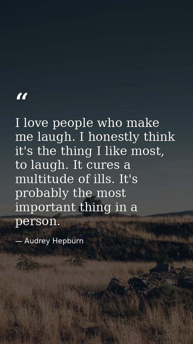 I love people who make me laugh. I honestly think it's the thing I like most, to laugh. It cures a multitude of ills. It — Audrey Hepburn