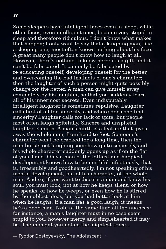 Some sleepers have intelligent faces even in sleep, while other faces, even intelligent ones, become very stupid in slee — Fyodor Dostoyevsky, The Adolescent