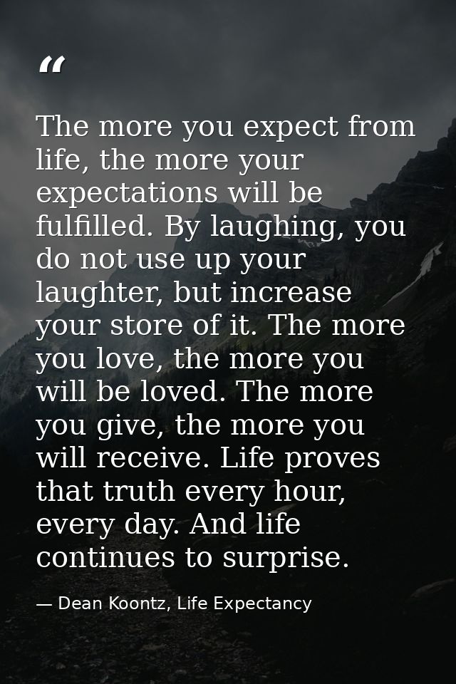 The more you expect from life, the more your expectations will be fulfilled. By laughing, you do not use up your laughte — Dean Koontz, Life Expectancy