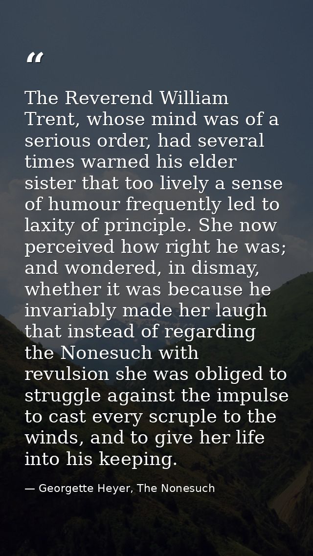 The Reverend William Trent, whose mind was of a serious order, had several times warned his elder sister that too lively — Georgette Heyer, The Nonesuch