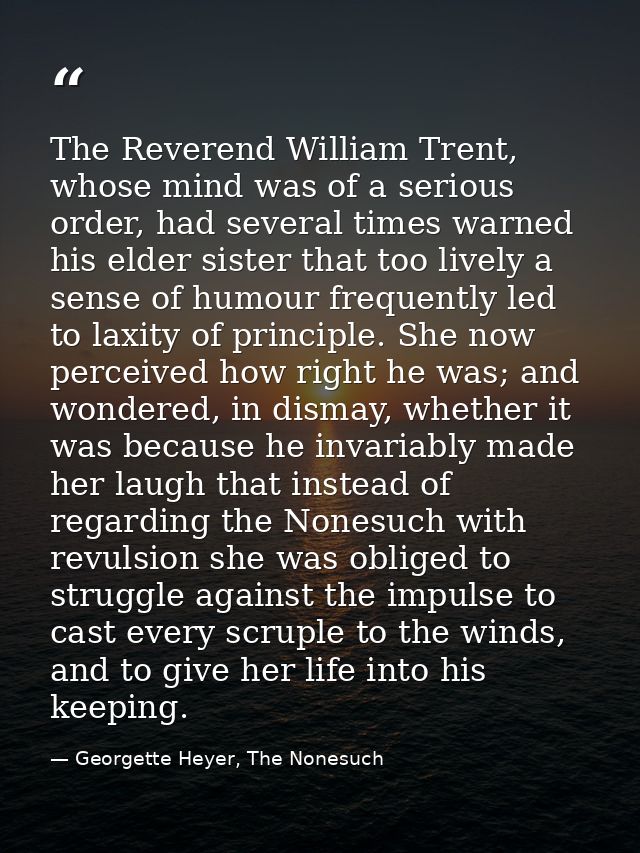The Reverend William Trent, whose mind was of a serious order, had several times warned his elder sister that too lively — Georgette Heyer, The Nonesuch