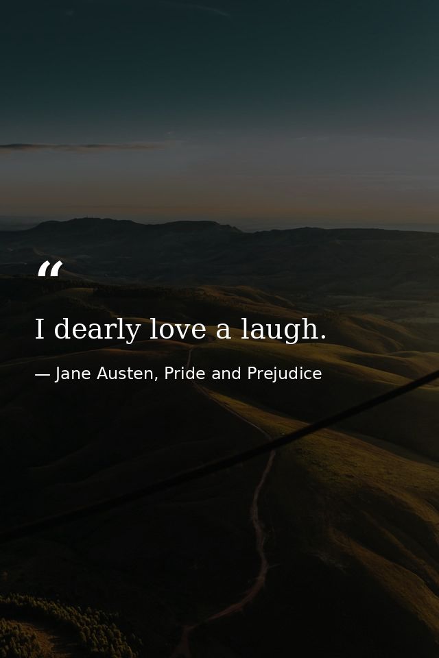 I dearly love a laugh. — Jane Austen, Pride and Prejudice