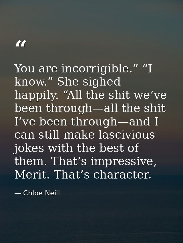 You are incorrigible.” “I know.” She sighed happily. “All the shit we’ve been through—all the shit I’ve been through—and — Chloe Neill