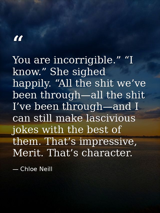 You are incorrigible.” “I know.” She sighed happily. “All the shit we’ve been through—all the shit I’ve been through—and — Chloe Neill