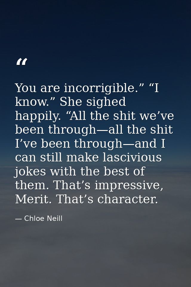 You are incorrigible.” “I know.” She sighed happily. “All the shit we’ve been through—all the shit I’ve been through—and — Chloe Neill