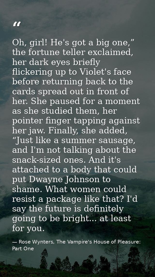 Oh, girl! He's got a big one,” the fortune teller exclaimed, her dark eyes briefly flickering up to Violet's face before — Rose Wynters, The Vampire's House of Pleasure: Part One