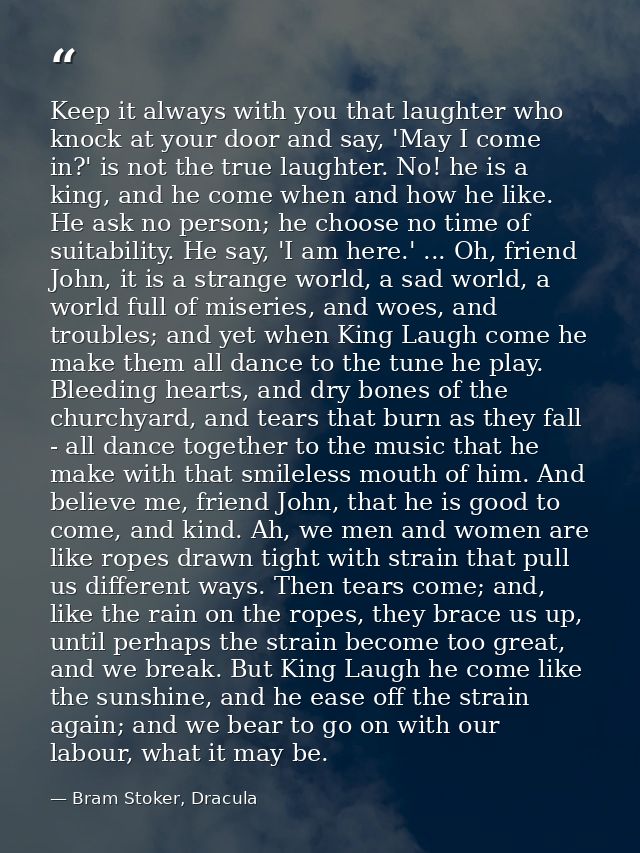 Keep it always with you that laughter who knock at your door and say, 'May I come in?' is not the true laughter. No! he  — Bram Stoker, Dracula