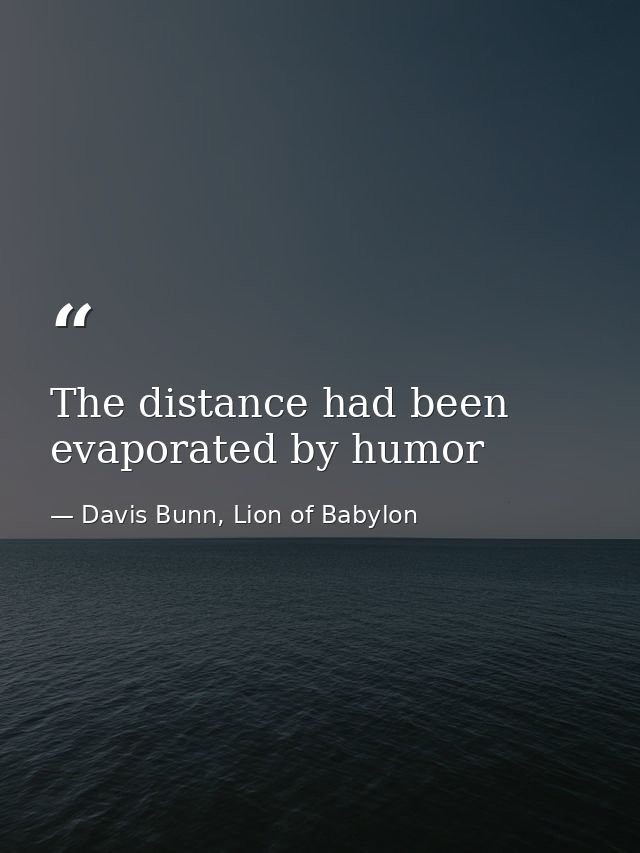 The distance had been evaporated by humor — Davis Bunn, Lion of Babylon