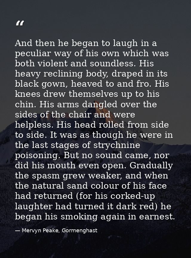 And then he began to laugh in a peculiar way of his own which was both violent and soundless. His heavy reclining body,  — Mervyn Peake, Gormenghast