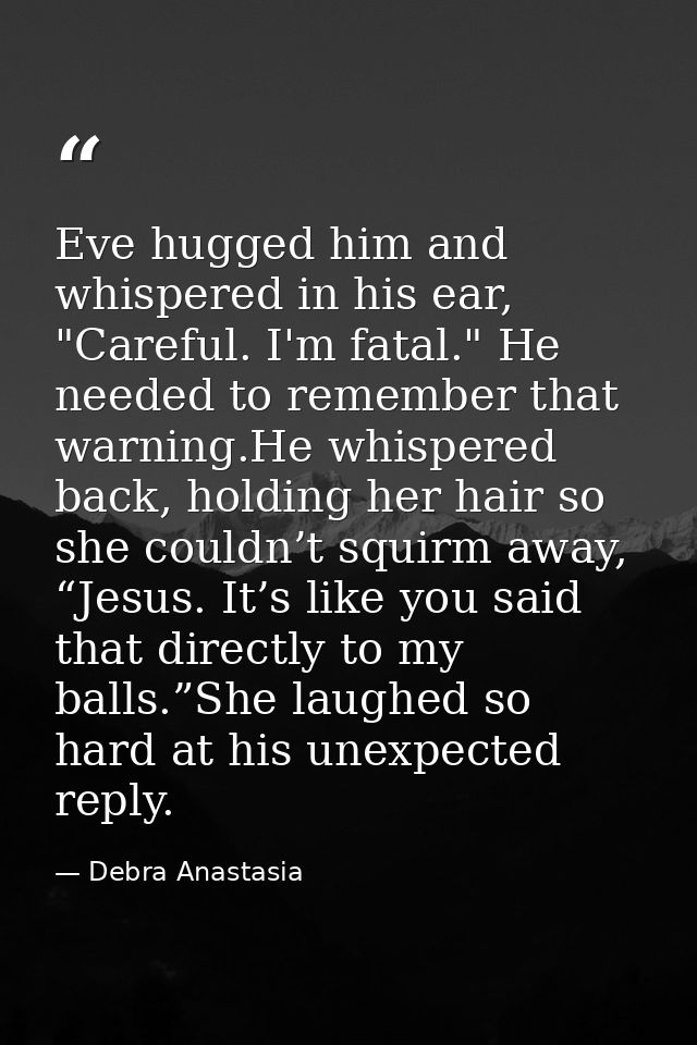 Eve hugged him and whispered in his ear, "Careful. I'm fatal." He needed to remember that warning.He whispered back, hol — Debra Anastasia