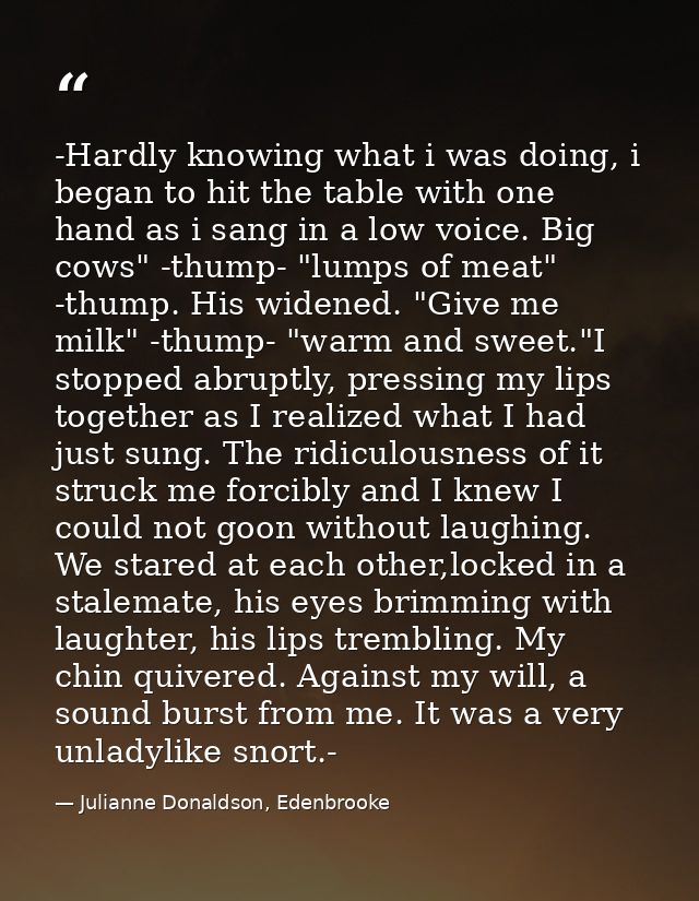 -Hardly knowing what i was doing, i began to hit the table with one hand as i sang in a low voice. Big cows" -thump- "lu — Julianne Donaldson, Edenbrooke