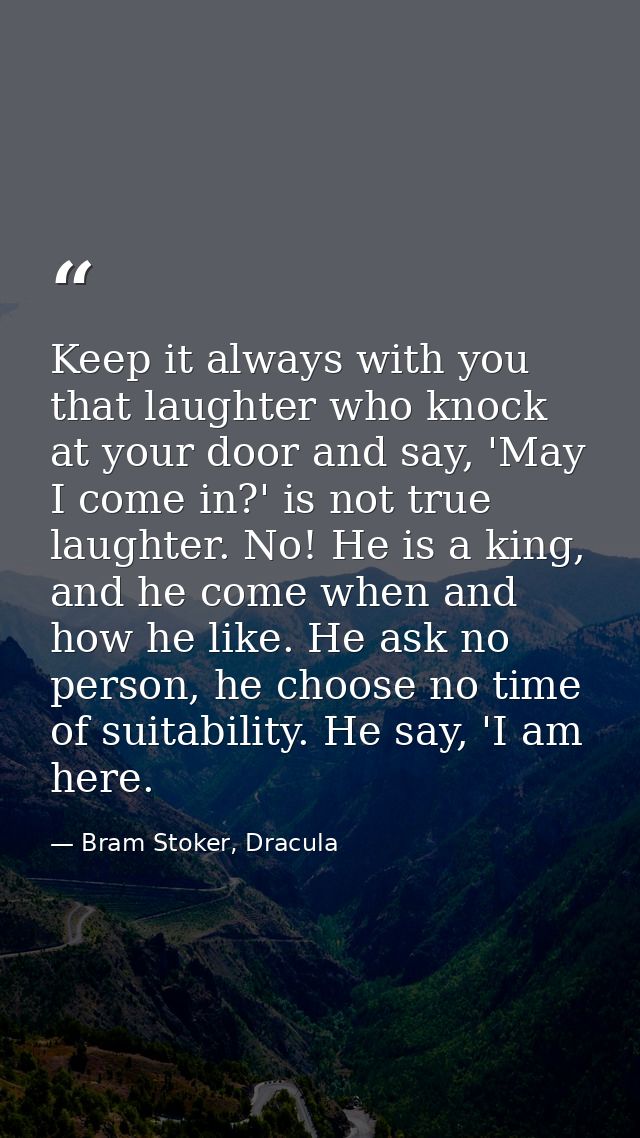 Keep it always with you that laughter who knock at your door and say, 'May I come in?' is not true laughter. No! He is a — Bram Stoker, Dracula