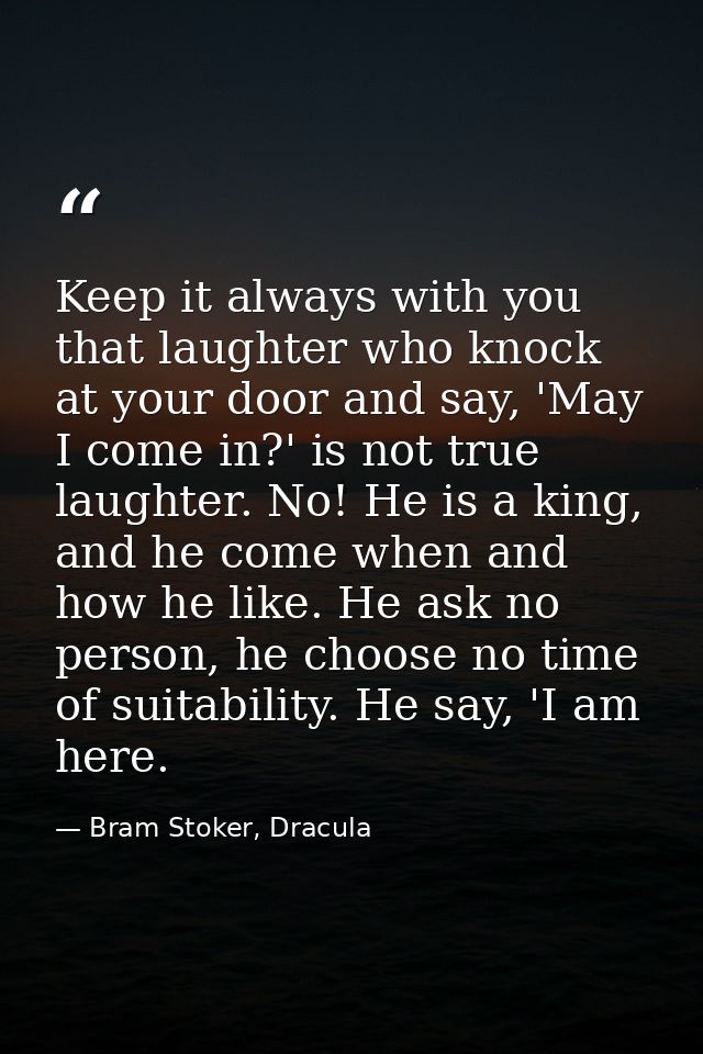 Keep it always with you that laughter who knock at your door and say, 'May I come in?' is not true laughter. No! He is a — Bram Stoker, Dracula