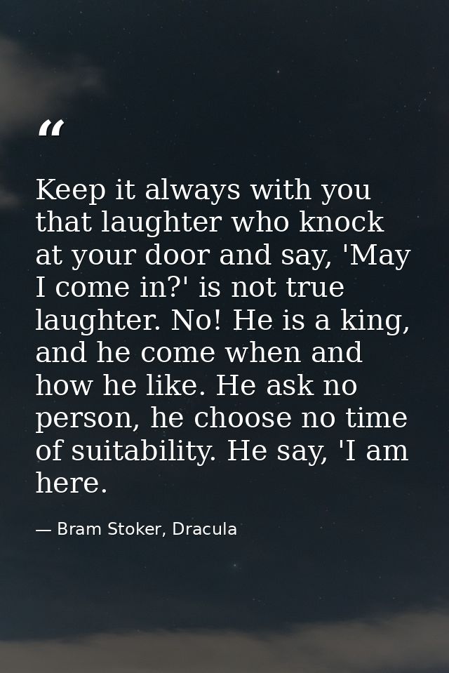 Keep it always with you that laughter who knock at your door and say, 'May I come in?' is not true laughter. No! He is a — Bram Stoker, Dracula